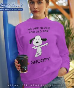 We Are Never Too Old For Snoopy Sweatshirt