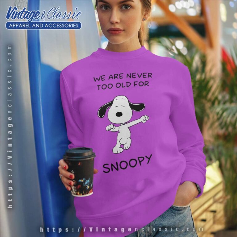 We Are Never Too Old For Snoopy Sweatshirt We Are Never Too Old For Snoopy Sweatshirt