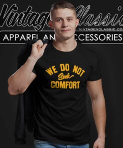 We Do Not Seek Comfort Shirt Steelers Mike Tomlin Coach 6 We Do Not Seek Comfort Shirt Steelers Mike Tomlin Coach T Shirt