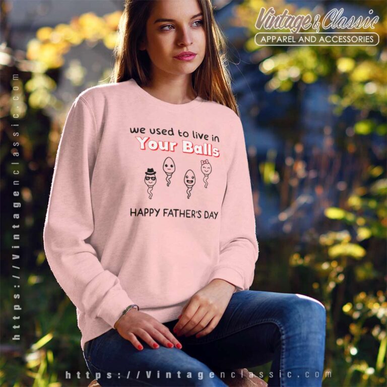 We Used To Live In Your Balls Shirt Funny Sperm Face Sweatshirt We Used To Live In Your Balls Shirt Funny Sperm Face Sweatshirt