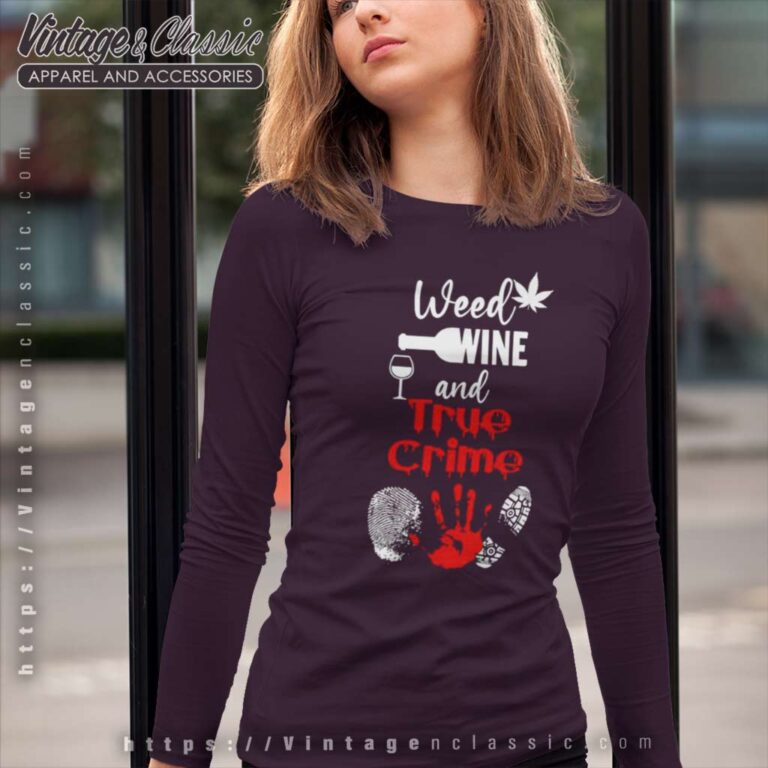 Weed Wine And True Crime Long Sleeve Tee Weed Wine And True Crime Long Sleeve Tee