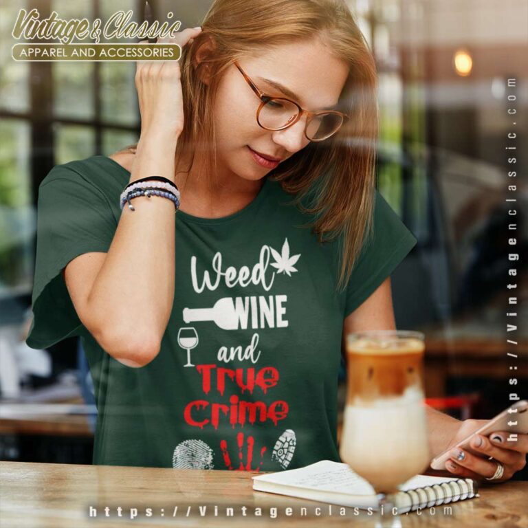 Weed Wine And True Crime Women TShirt Weed Wine And True Crime Women TShirt