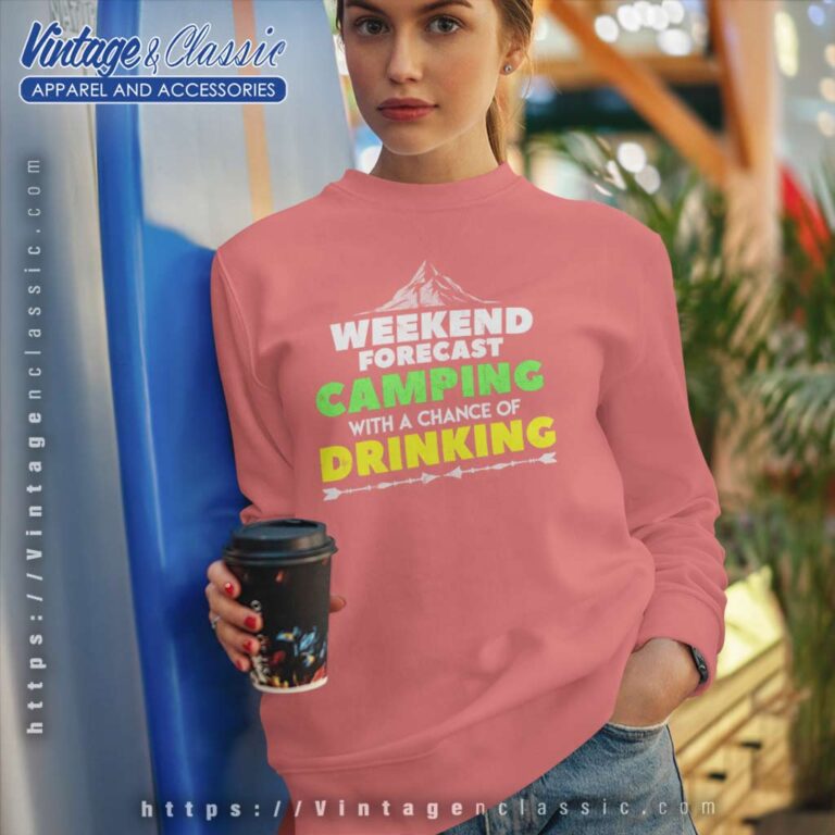 Weekend Forecast Camping With A Chance Of Drinking Sweatshirt Weekend Forecast Camping With A Chance Of Drinking Sweatshirt