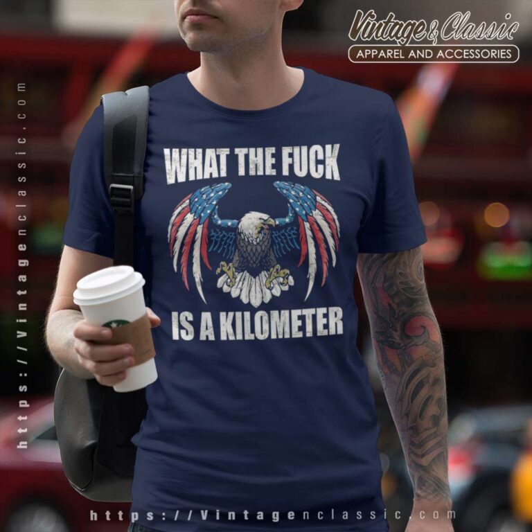 What The Fuck Is A Kilometer Eagle T Shirt What The Fuck Is A Kilometer Eagle T Shirt