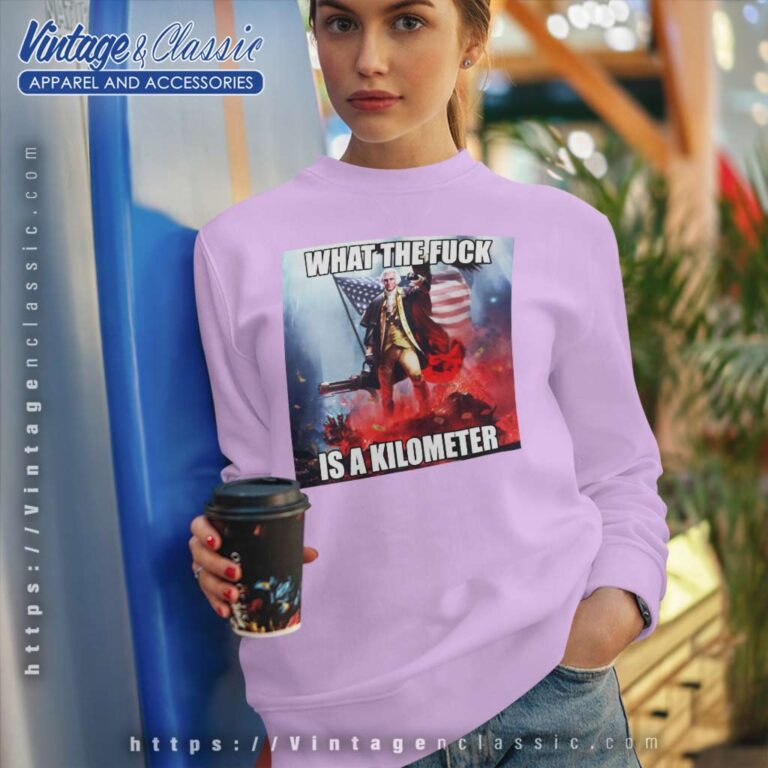 What The Fuck Is A Kilometer Meme Sweatshirt What The Fuck Is A Kilometer Meme Sweatshirt