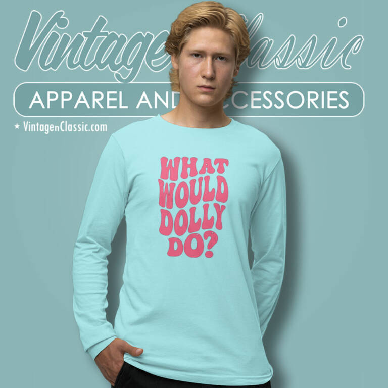 What Would Dolly Do Shirt Dolly Parton Long Sleeve Tee What Would Dolly Do Shirt Dolly Parton Long Sleeve Tee