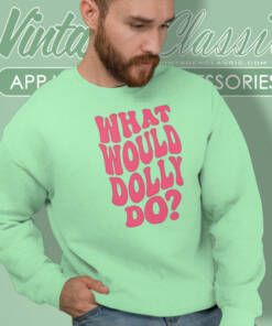 What Would Dolly Do Shirt Dolly Parton Sweatshirt