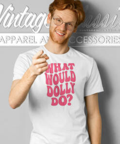 What Would Dolly Do Shirt Dolly Parton T Shirt