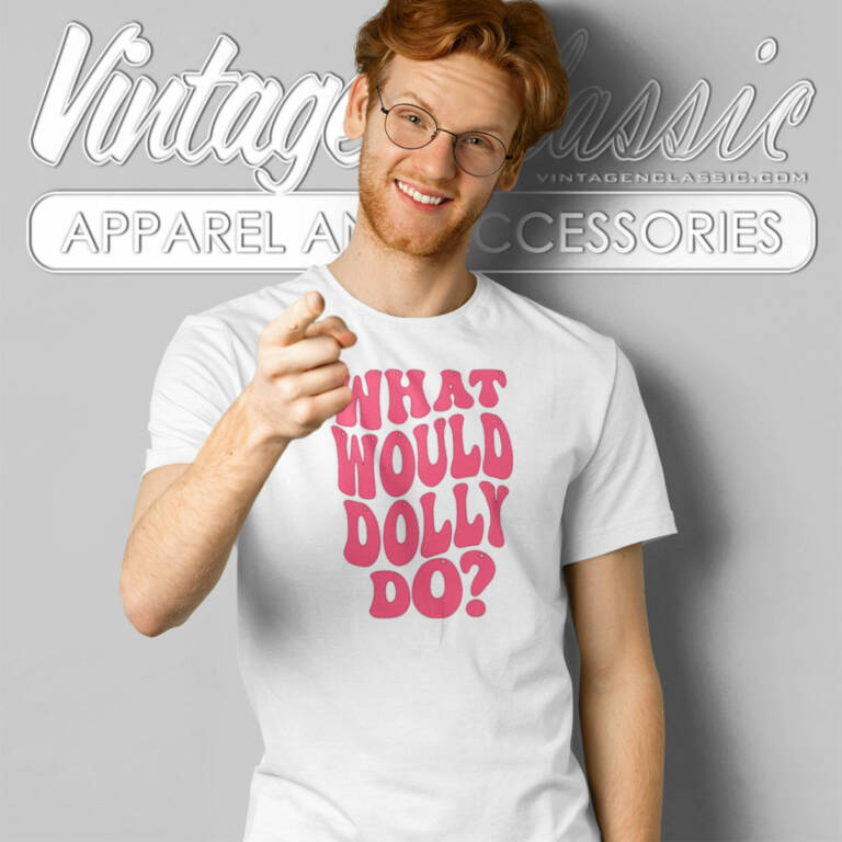 What Would Dolly Do Shirt Dolly Parton T Shirt What Would Dolly Do Shirt Dolly Parton T Shirt