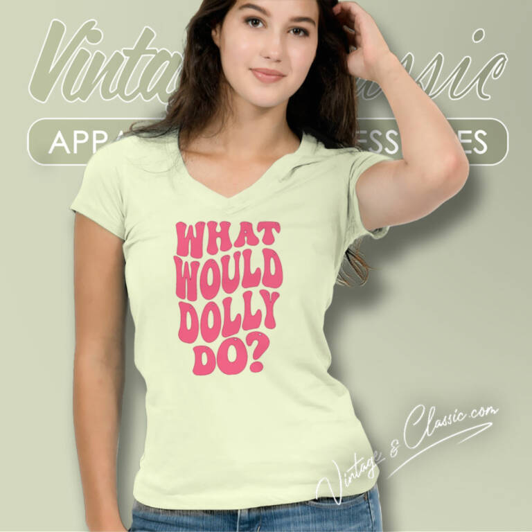 What Would Dolly Do Shirt Dolly Parton V Neck TShirt What Would Dolly Do Shirt Dolly Parton V Neck TShirt