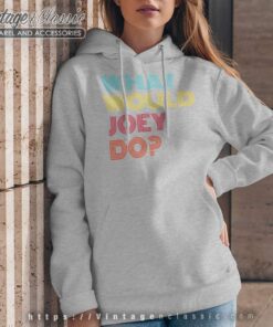 What Would Joey Do Hoodie