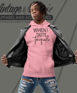 When I Taste Tequila Hoodie