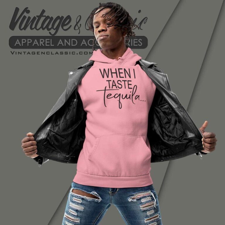 When I Taste Tequila Hoodie When I Taste Tequila Hoodie