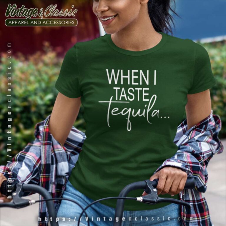 When I Taste Tequila Women TShirt When I Taste Tequila Women TShirt