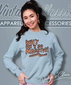 Why Am I So Massive Sweatshirt