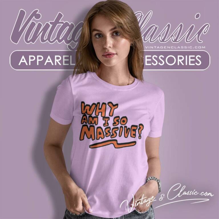 Why Am I So Massive Women T Shirt Why Am I So Massive Women T Shirt