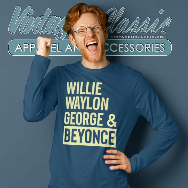 Willie Waylon George Beyonce Shirt Long Sleeve Tee Willie Waylon George Beyonce Shirt Long Sleeve Tee