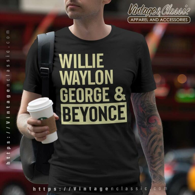 Willie Waylon George Beyonce Shirt T Shirt Willie Waylon George Beyonce Shirt T Shirt