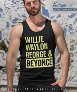Willie Waylon George Beyonce Shirt 5 Willie Waylon George Beyonce Shirt Tank Top Racerback