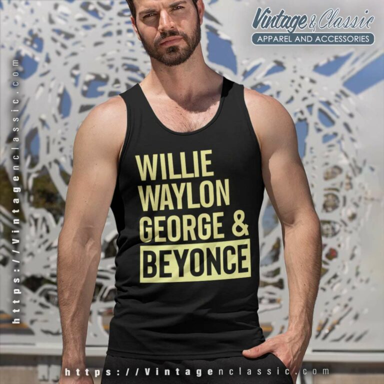 Willie Waylon George Beyonce Shirt Tank Top Racerback Willie Waylon George Beyonce Shirt Tank Top Racerback
