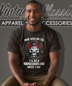 Win Lose Or Tie Until I Die Ill Be A Fan Toronto Maple Leafs T Shirt