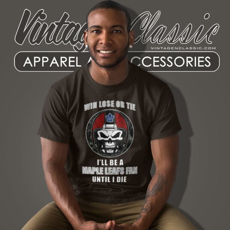 Win Lose Or Tie Until I Die Ill Be A Fan Toronto Maple Leafs T Shirt Win Lose Or Tie Until I Die Ill Be A Fan Toronto Maple Leafs T Shirt