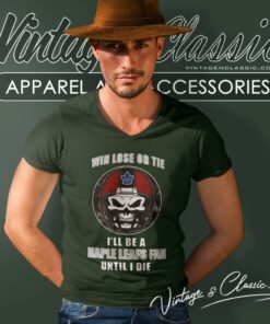 Win Lose Or Tie Until I Die Ill Be A Fan Toronto Maple Leafs V Neck TShirt