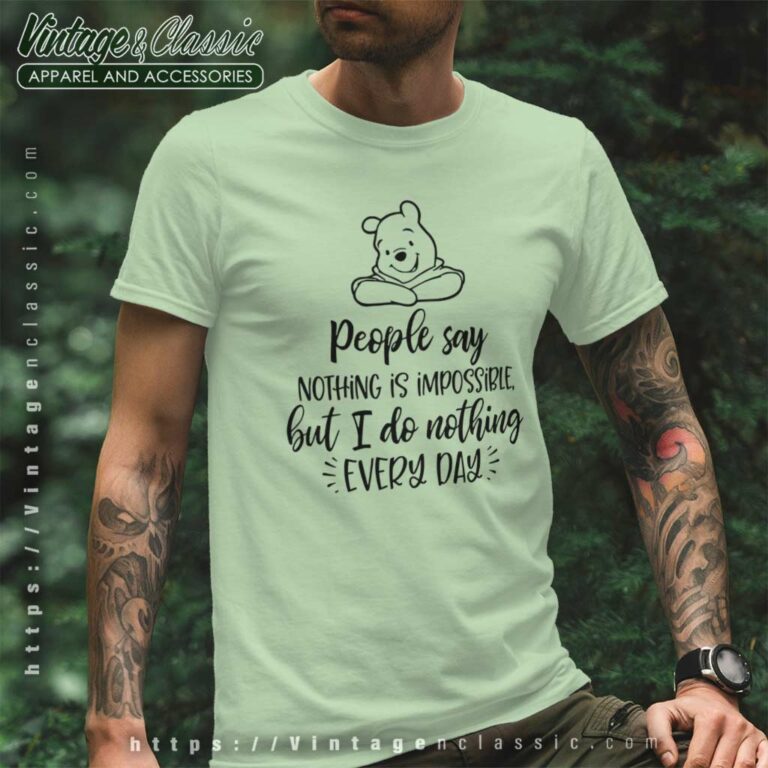 Winnie The Pooh People Say Nothing Is Impossible T Shirt Winnie The Pooh People Say Nothing Is Impossible T Shirt