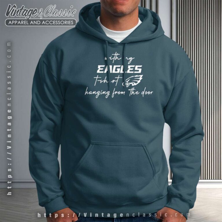 With My Eagles T Shirt Hanging From The Door Hoodie With My Eagles T Shirt Hanging From The Door Hoodie