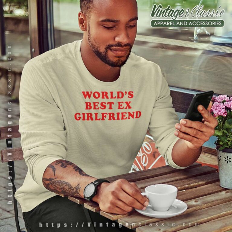 Worlds Best Ex Girlfriend Sweatshirt Worlds Best Ex Girlfriend Sweatshirt