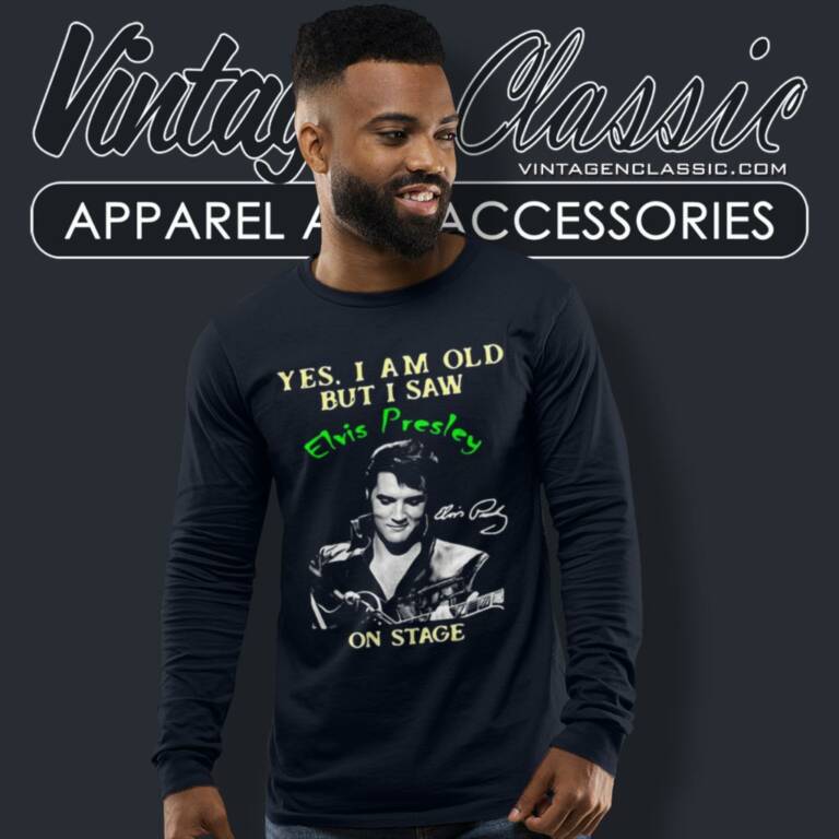 Yes I Am Old But I Saw Elvis Presley Long Sleeve Tee Yes I Am Old But I Saw Elvis Presley Long Sleeve Tee