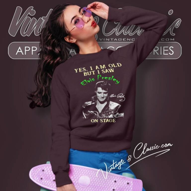 Yes I Am Old But I Saw Elvis Presley Sweatshirt Yes I Am Old But I Saw Elvis Presley Sweatshirt