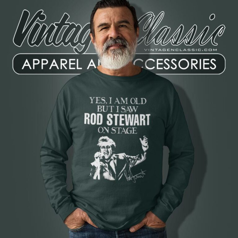 Yes I Am Old But I Saw Rod Stewart On Stage Long Sleeve Tee Yes I Am Old But I Saw Rod Stewart On Stage Long Sleeve Tee