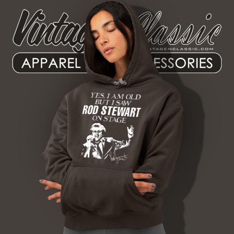 Yes I Am Old But I Saw Rod Stewart On Stage Yes I Am Old But I Saw Rod Stewart On Stage Hoodie Yes I Am Old But I Saw Rod Stewart On Stage Yes I Am Old But I Saw Rod Stewart On Stage Hoodie