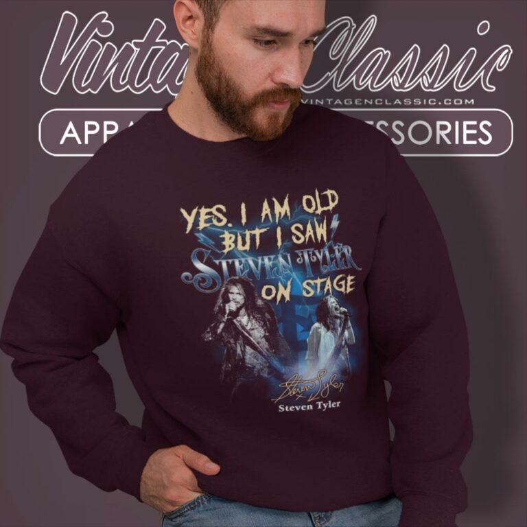 Yes I Am Old But I Saw Steven Tyler On Stage Sweatshirt Yes I Am Old But I Saw Steven Tyler On Stage Sweatshirt