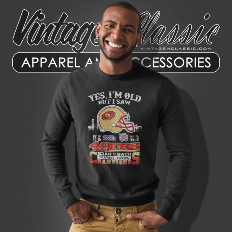 Yes Im Old But I Saw 49ers Back2back Super Bowl Champions Sweatshirt Yes Im Old But I Saw 49ers Back2back Super Bowl Champions Sweatshirt