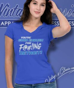You Ae Good Enough For Fucking Detroit Lions Shirt 6 You Ae Good Enough For Fucking Detroit Lions V Neck TShirt