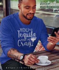 You And Tequila Make Me Crazy Sweatshirt