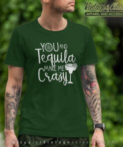 You And Tequila Make Me Crazy T Shirt
