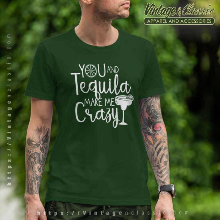 You And Tequila Make Me Crazy T Shirt You And Tequila Make Me Crazy T Shirt
