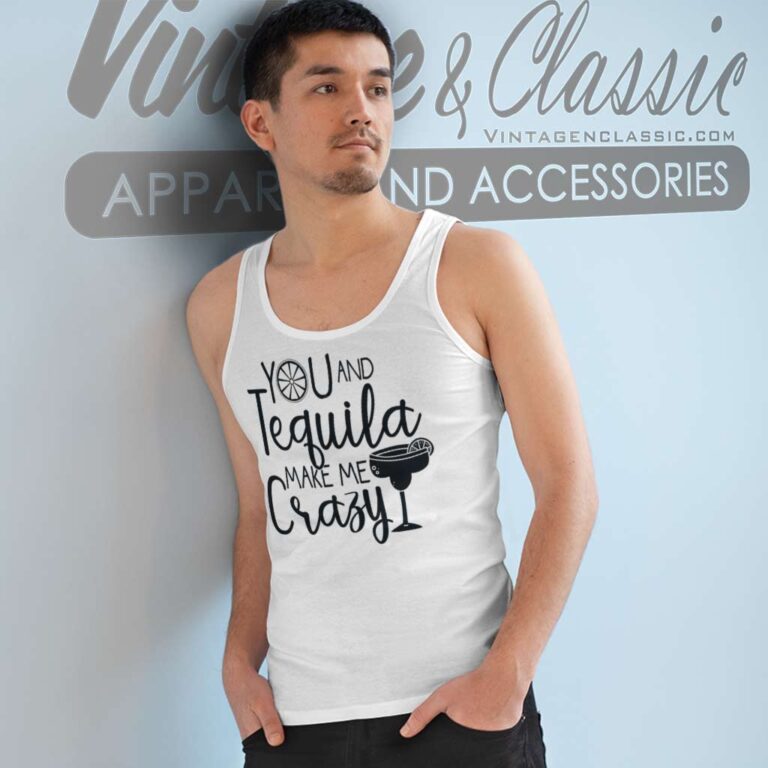 You And Tequila Make Me Crazy Tank Top Racerback You And Tequila Make Me Crazy Tank Top Racerback