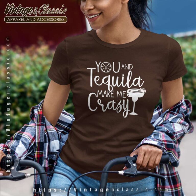 You And Tequila Make Me Crazy Women TShirt You And Tequila Make Me Crazy Women TShirt