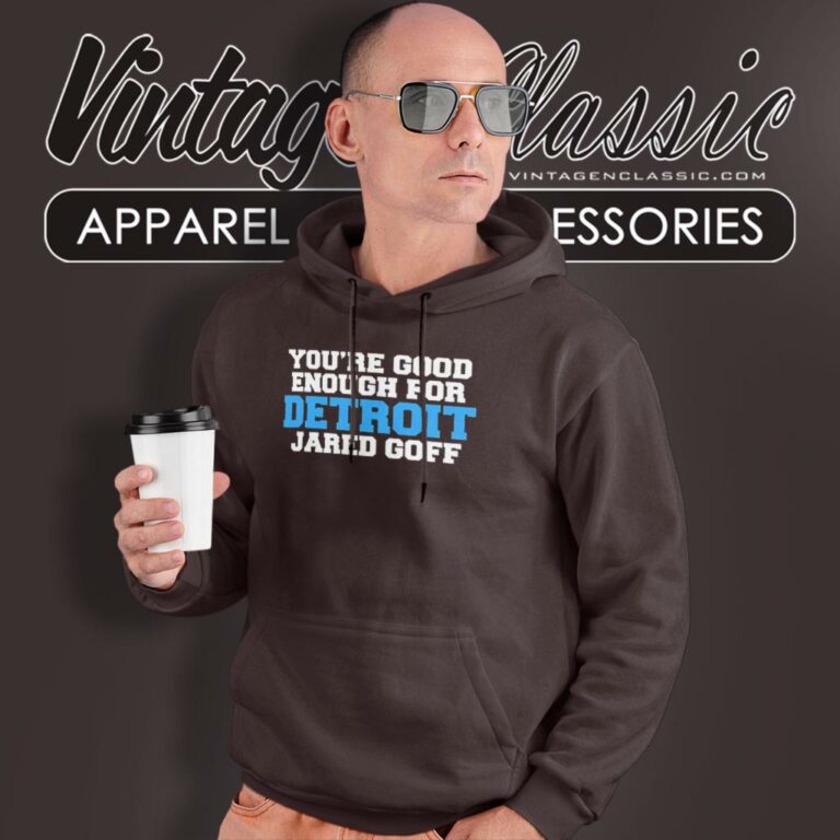 You Are Good Enough For Detroit Lions Jared Goff Hoodie You Are Good Enough For Detroit Lions Jared Goff Hoodie