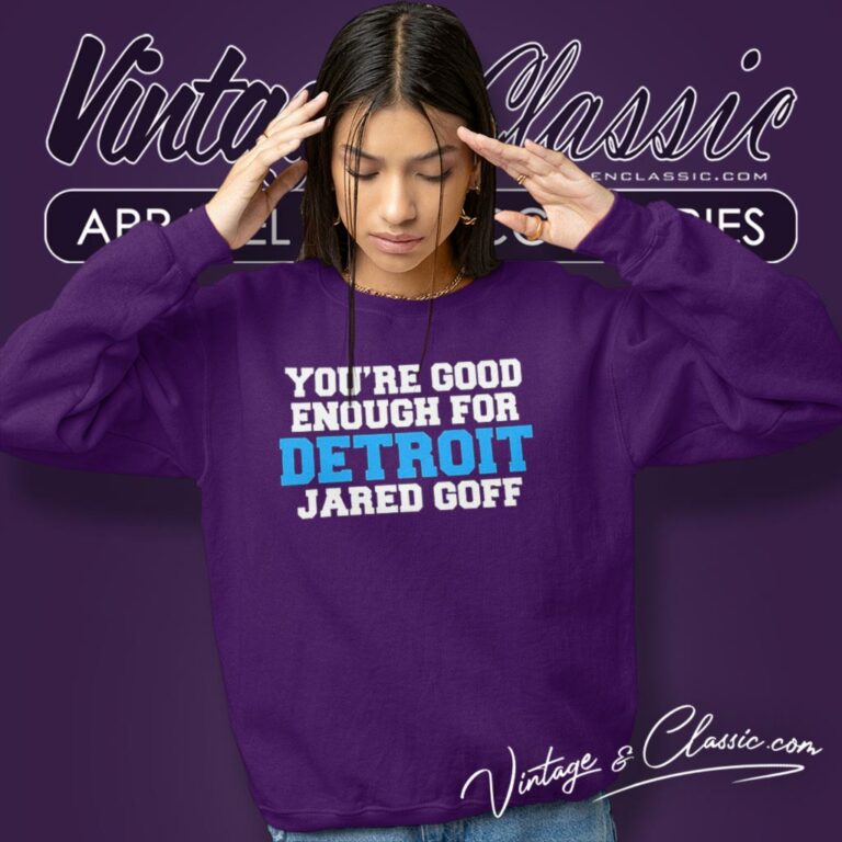 You Are Good Enough For Detroit Lions Jared Goff Sweatshirt You Are Good Enough For Detroit Lions Jared Goff Sweatshirt