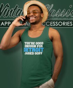 You Are Good Enough For Detroit Lions Jared Goff Shirt 4 You Are Good Enough For Detroit Lions Jared Goff Tank Top Racerback