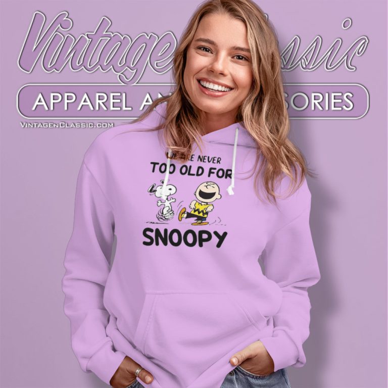 We Are Never Too Old For Snoopy Charlie Brown Hoodie We Are Never Too Old For Snoopy Charlie Brown Hoodie