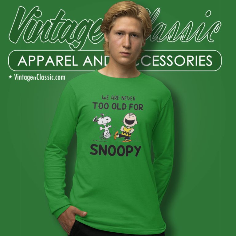 We Are Never Too Old For Snoopy Charlie Brown Long Sleeve Tee We Are Never Too Old For Snoopy Charlie Brown Long Sleeve Tee