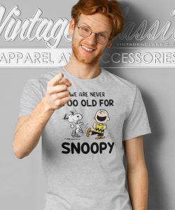 We Are Never Too Old For Snoopy Charlie Brown T Shirt