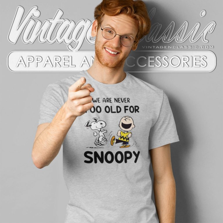 We Are Never Too Old For Snoopy Charlie Brown T Shirt We Are Never Too Old For Snoopy Charlie Brown T Shirt