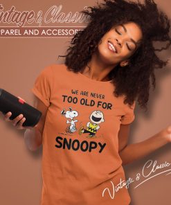 We Are Never Too Old For Snoopy Charlie Brown Women T Shirt